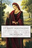 Malachi, Tau: St. Mary Magdalene: The Gnostic Tradition of the Holy Bride