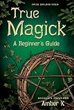 K, Amber: True Magick: A Beginner's Guide K, Amber: True Magick: A Beginner's Guide