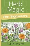 Dugan, Ellen: Herb Magic for Beginners: Down-to-earth Enchantments Dugan, Ellen: Herb Magic for Beginners: Down-to-earth Enchantments