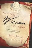 Grimassi, Raven: Crafting Wiccan Traditions: Creating a Foundation for Your Spiritual Beliefs & Practices Grimassi, Raven: Crafting Wiccan Traditions: Creating a Foundation for Your Spiritual Beliefs & Practices