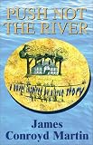 Martin, James Conroyd: Push Not the River: A Novel Inspired by a True Story