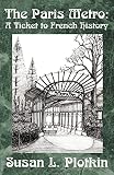 Plotkin, Susan L.: The Paris Metro: A Ticket to French History