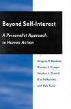 Swan, Kyle: Beyond Self-Interest: A Personalist Approach to Human Action Swan, Kyle: Beyond Self-Interest: A Personalist Approach to Human Action