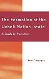 Sengupta, Anita: Formation of the Uzbek Nation State: A Study in Transition