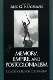 Hargreaves, Alec: Memory, Empire, And Postcolonialism: Legacies of French Colonialism Hargreaves, Alec: Memory, Empire, And Postcolonialism: Legacies of French Colonialism
