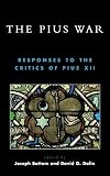 Bottum, J.: The Pius War: Responses to the Critics of Pius XII