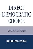 Kriesi, Hanspeter: Direct Democratic Choice: The Swiss Experience Kriesi, Hanspeter: Direct Democratic Choice: The Swiss Experience