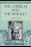 Woods, Thomas E.: The Church And The Market: A Catholic Defense Of The Free Economy