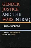 Sjoberg, Laura: Gender, Justice, And the Wars in Iraq: A Reminist Reformulation of Just War Theory Sjoberg, Laura: Gender, Justice, And the Wars in Iraq: A Reminist Reformulation of Just War Theory