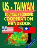 USA International Business Publications: Us - Taiwan Economic and Political Cooperation Handbook USA International Business Publications: Us - Taiwan Economic and Political Cooperation Handbook