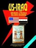 International Business Publications, USA: U. S.-iraq Diplomatic and Political Relations Handbook International Business Publications, USA: U. S.-iraq Diplomatic and Political Relations Handbook