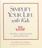 St. James, Elaine: Simplify Your Life with Kids: 100 Ways to Make Family Life Easier and More Fun St. James, Elaine: Simplify Your Life with Kids: 100 Ways to Make Family Life Easier and More Fun