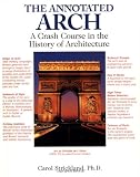 Strickland, Carol: The Annotated Arch: A Crash Course in the History of Architecture Strickland, Carol: The Annotated Arch: A Crash Course in the History of Architecture