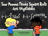 Amend, Bill: Your Momma Thinks Square Roots Are Vegetables: A Foxtrot Collection