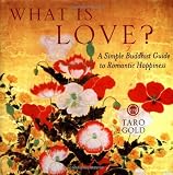Gold, Taro: What Is Love?: A Simple Buddhist Guide to Romantic Happiness Gold, Taro: What Is Love?: A Simple Buddhist Guide to Romantic Happiness