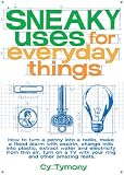 Tymony, Cy: Sneaky Uses for Everyday Things: How to Turn a Penny into a Radio, Make a Flood Alarm With an Aspirin, Change Tymony, Cy: Sneaky Uses for Everyday Things: How to Turn a Penny into a Radio, Make a Flood Alarm With an Aspirin, Change