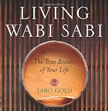 Gold, Taro: Living Wabi Sabi: The True Beauty of Your Life Gold, Taro: Living Wabi Sabi: The True Beauty of Your Life