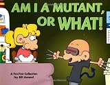 Amend, Bill: Am I A Mutant, or What!