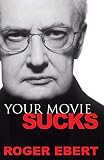 Ebert, Roger: Your Movie Sucks Ebert, Roger: Your Movie Sucks