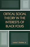 Outlaw, Lucius T.: Critical Social Theory in the Interests of Black Folks