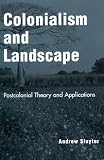 Sluyter, Andrew: Colonialism and Landscape: Postcolonial Theory and Applications Sluyter, Andrew: Colonialism and Landscape: Postcolonial Theory and Applications