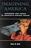 Ball, Alan: Imagining America: Influence and Images in Twentieth-Century Russia Ball, Alan: Imagining America: Influence and Images in Twentieth-Century Russia