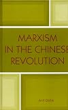 Dirlik, Arif: Marxism In The Chinese Revolution Dirlik, Arif: Marxism In The Chinese Revolution
