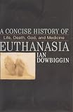 Dowbiggin, Ian Robert: A Concise History Of Euthanasia: Life, Death, God And Medicine Dowbiggin, Ian Robert: A Concise History Of Euthanasia: Life, Death, God And Medicine