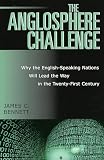 Bennett, James C.: The Anglosphere Challenge: Why the English-Speaking Nations Will Lead the Way in the Twenty-First Century Bennett, James C.: The Anglosphere Challenge: Why the English-Speaking Nations Will Lead the Way in the Twenty-First Century