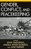 Mazurana, Dyan E.: Gender, Conflict, And Peacekeeping Mazurana, Dyan E.: Gender, Conflict, And Peacekeeping