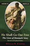 He Shall Go Out Free: The Lives Of Denmark Vesey (0742542238) by Egerton, Douglas R. Egerton, Douglas R.: He Shall Go Out Free: The Lives Of Denmark Vesey