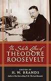Brands, H. W.: The Selected Letters of Theodore Roosevelt Brands, H. W.: The Selected Letters of Theodore Roosevelt