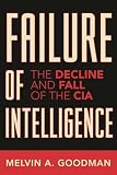 Goodman, Melvin A.: Failure of Intelligence: The Decline and Fall of the CIA Goodman, Melvin A.: Failure of Intelligence: The Decline and Fall of the CIA