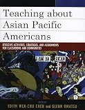 Chen, Edith Wen-Chu: Teaching About Asian Pacific Americans: Effectiveness Activities, Strategies, And Assignments for Classrooms And Communities