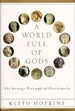 Hopkins, Keith: A World Full of Gods: The Triumph of Christianity Hopkins, Keith: A World Full of Gods: The Triumph of Christianity
