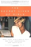 Lamb, Sharon: The Secret Lives of Girls: What Good Girls Really Do - Sex Play, Aggression, and Their Guilt Lamb, Sharon: The Secret Lives of Girls: What Good Girls Really Do - Sex Play, Aggression, and Their Guilt