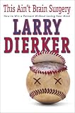 Dierker, Larry: This Ain't Brain Surgery: How to Win the Pennant Without Losing Your Mind