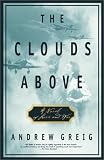 Greig, Andrew: The Clouds Above : A Novel of Love and War
