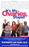 Vliet, Elizabeth Lee: It's My Ovaries, Stupid! Vliet, Elizabeth Lee: It's My Ovaries, Stupid!