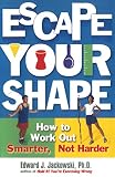 Jackowski, Edward J.: Escape Your Shape: How to Work Out Smarter, Not Harder