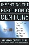 Chandler, Alfred D.: Inventing the Electronic Century: The Epic Story of the Consumer Electronics and Computer Industries