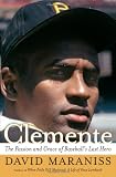 Maraniss, David: Clemente: The Passion And Grace of Baseball's Last Hero