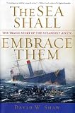 Shaw, David W.: The Sea Shall Embrace Them : The Tragic Story of the Steamship Arctic