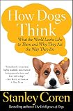 Coren, Stanley: How Dogs Think: What The World Looks Like To Them And Why They Act The Way They Do Coren, Stanley: How Dogs Think: What The World Looks Like To Them And Why They Act The Way They Do