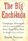 Stevens, Stuart: The Big Enchilada : Campaign Adventures with the Cockeyed Optimists from Texas Who Won the Biggest Prize in Politics