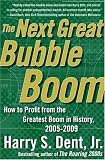 Dent, Harry S.: The Next Great Bubble Boom: How To Profit From The Greatest Boom in History 2005-2009 Dent, Harry S.: The Next Great Bubble Boom: How To Profit From The Greatest Boom in History 2005-2009