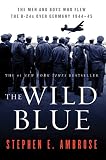 Ambrose, Stephen E.: The Wild Blue: The Men and Boys Who Flew the B24s over Germany 1944-45