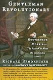 Brookhiser, Richard: Gentleman Revolutionary: Gouverneur Morris, the Rake Who Wrote the Constitution