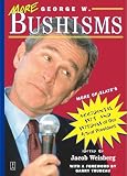 Bush, George W.: More George W. Bushisms: More of Slate's Accidental Wit and Wisdom of Our Forty-Third President Bush, George W.: More George W. Bushisms: More of Slate's Accidental Wit and Wisdom of Our Forty-Third President
