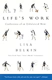 Belkin, Lisa: Life's Work: Confessions of an Unbalanced Mom Belkin, Lisa: Life's Work: Confessions of an Unbalanced Mom